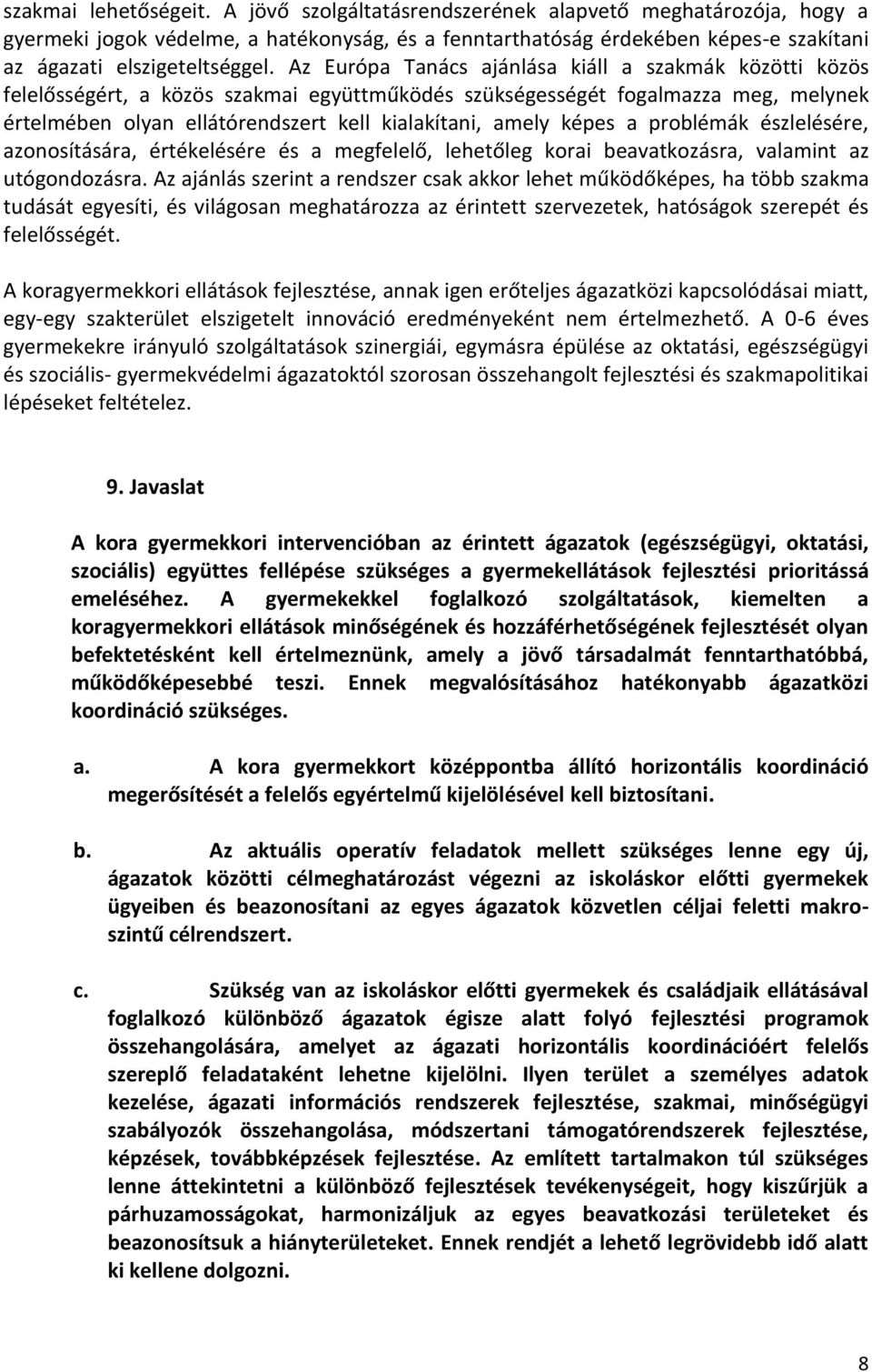 Az Európa Tanács ajánlása kiáll a szakmák közötti közös felelősségért, a közös szakmai együttműködés szükségességét fogalmazza meg, melynek értelmében olyan ellátórendszert kell kialakítani, amely