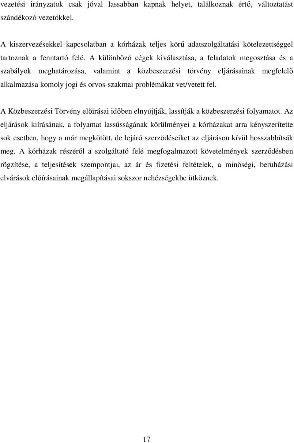 A különböző cégek kiválasztása, a feladatok megosztása és a szabályok meghatározása, valamint a közbeszerzési törvény eljárásainak megfelelő alkalmazása komoly jogi és orvos-szakmai problémákat