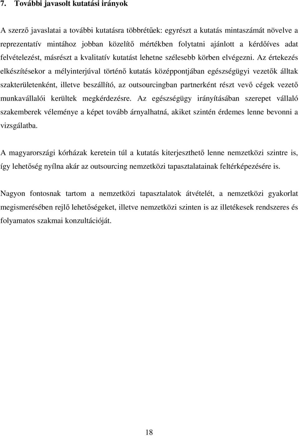 Az értekezés elkészítésekor a mélyinterjúval történő kutatás középpontjában egészségügyi vezetők álltak szakterületenként, illetve beszállító, az outsourcingban partnerként részt vevő cégek vezető