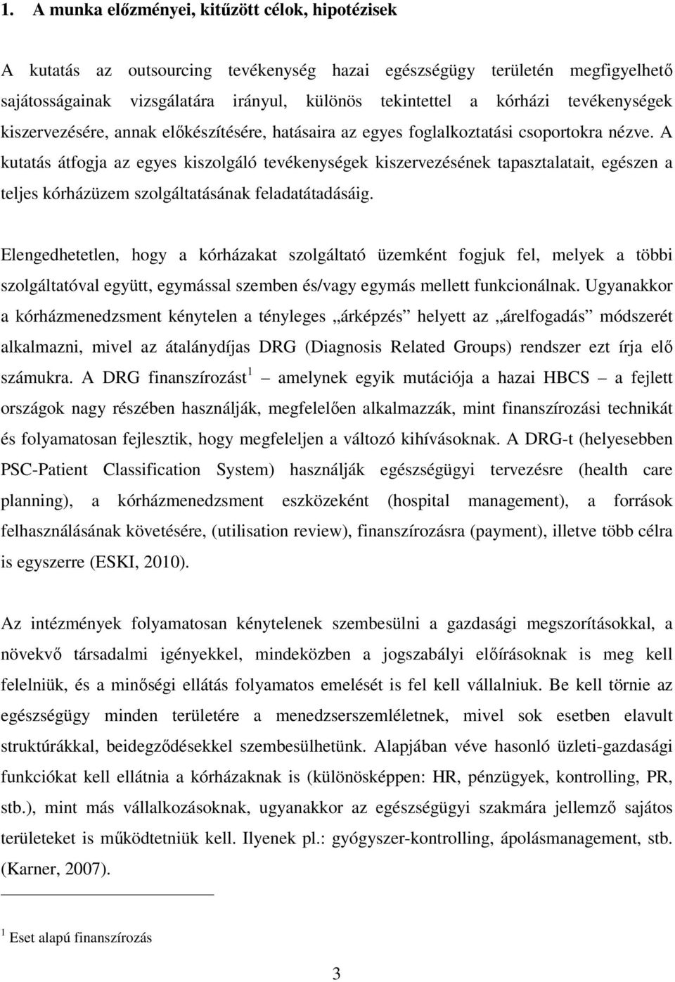 A kutatás átfogja az egyes kiszolgáló tevékenységek kiszervezésének tapasztalatait, egészen a teljes kórházüzem szolgáltatásának feladatátadásáig.