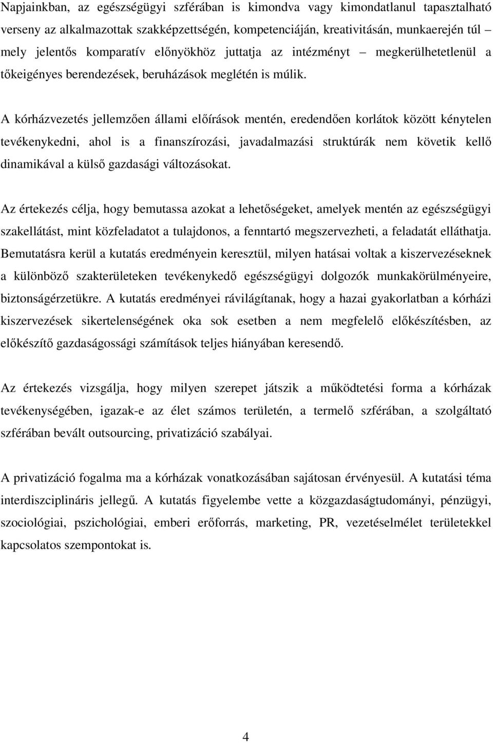 A kórházvezetés jellemzően állami előírások mentén, eredendően korlátok között kénytelen tevékenykedni, ahol is a finanszírozási, javadalmazási struktúrák nem követik kellő dinamikával a külső