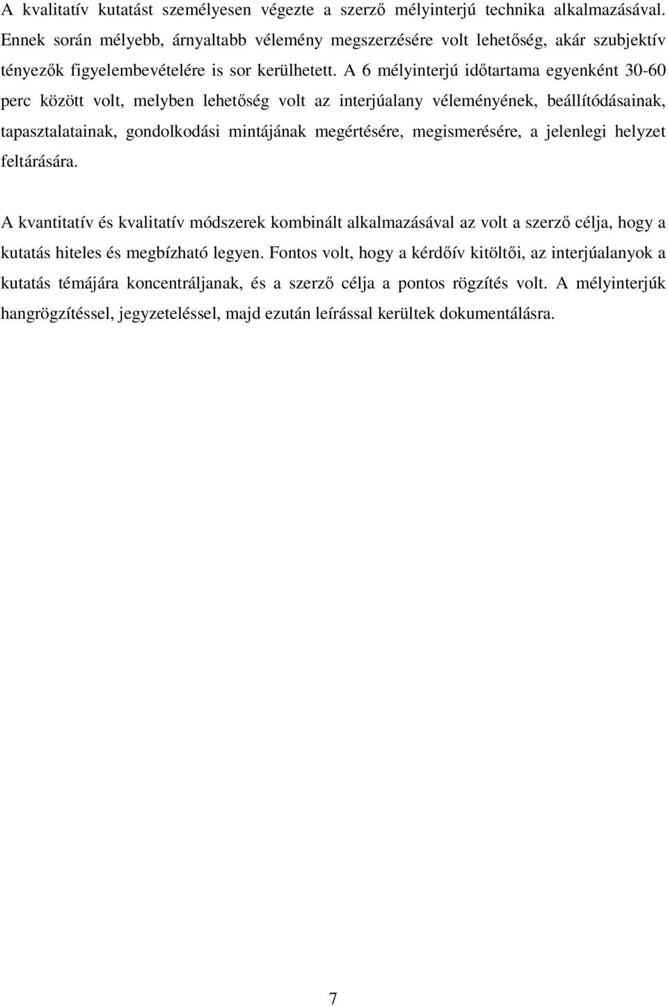 A 6 mélyinterjú időtartama egyenként 30-60 perc között volt, melyben lehetőség volt az interjúalany véleményének, beállítódásainak, tapasztalatainak, gondolkodási mintájának megértésére,