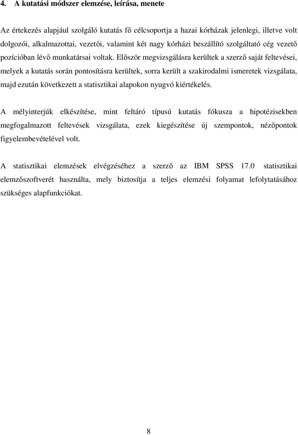 Először megvizsgálásra kerültek a szerző saját feltevései, melyek a kutatás során pontosításra kerültek, sorra került a szakirodalmi ismeretek vizsgálata, majd ezután következett a statisztikai