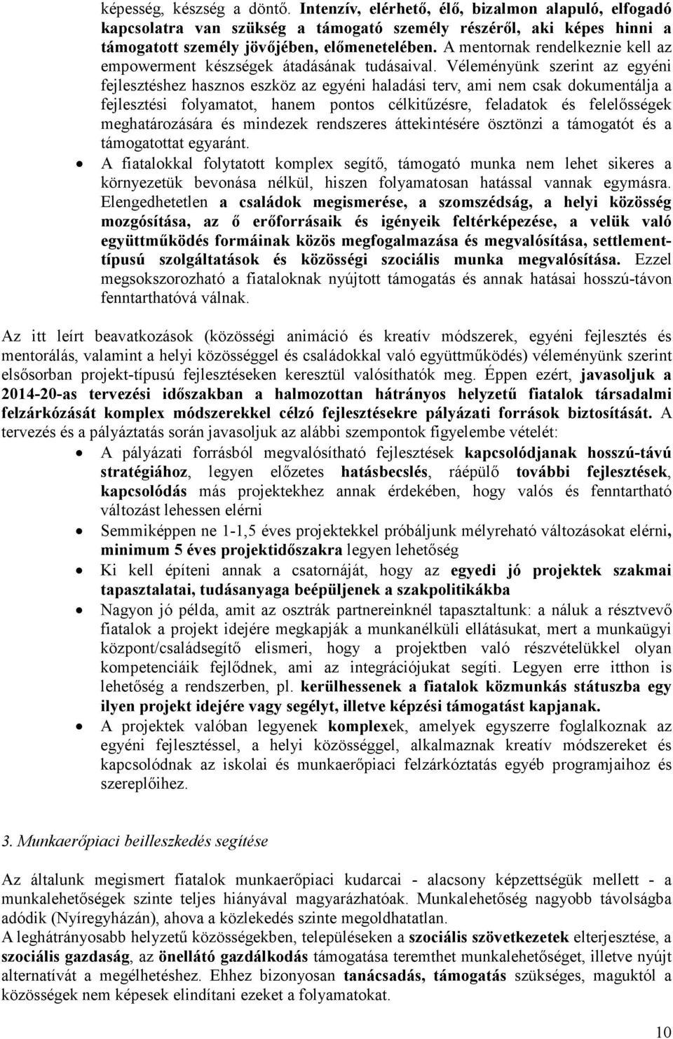 Véleményünk szerint az egyéni fejlesztéshez hasznos eszköz az egyéni haladási terv, ami nem csak dokumentálja a fejlesztési folyamatot, hanem pontos célkitőzésre, feladatok és felelısségek