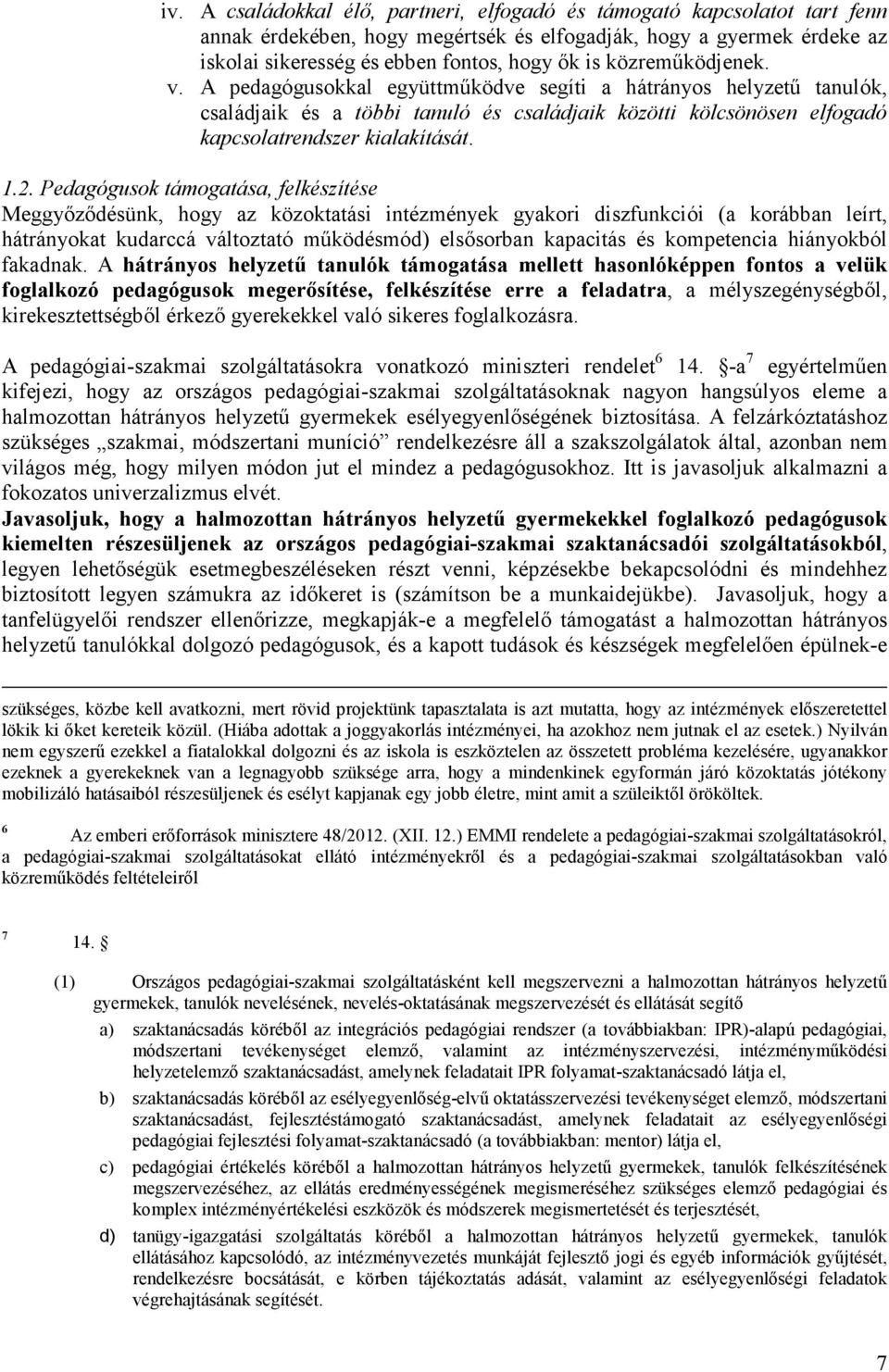 Pedagógusok támogatása, felkészítése Meggyızıdésünk, hogy az közoktatási intézmények gyakori diszfunkciói (a korábban leírt, hátrányokat kudarccá változtató mőködésmód) elsısorban kapacitás és