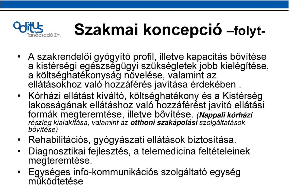 Kórházi ellátást kiváltó, költséghatékony és a Kistérség lakosságának ellátáshoz való hozzáférést javító ellátási formák megteremtése, illetve bővítése.