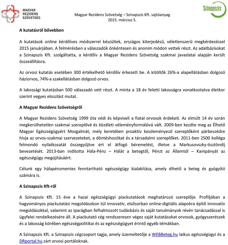 szolgáltatta, a kérdőív a Magyar Rezidens Szövetség szakmai javaslatai alapján került összeállításra. Az orvosi kutatás esetében 300 értékelhető kérdőív érkezett be.