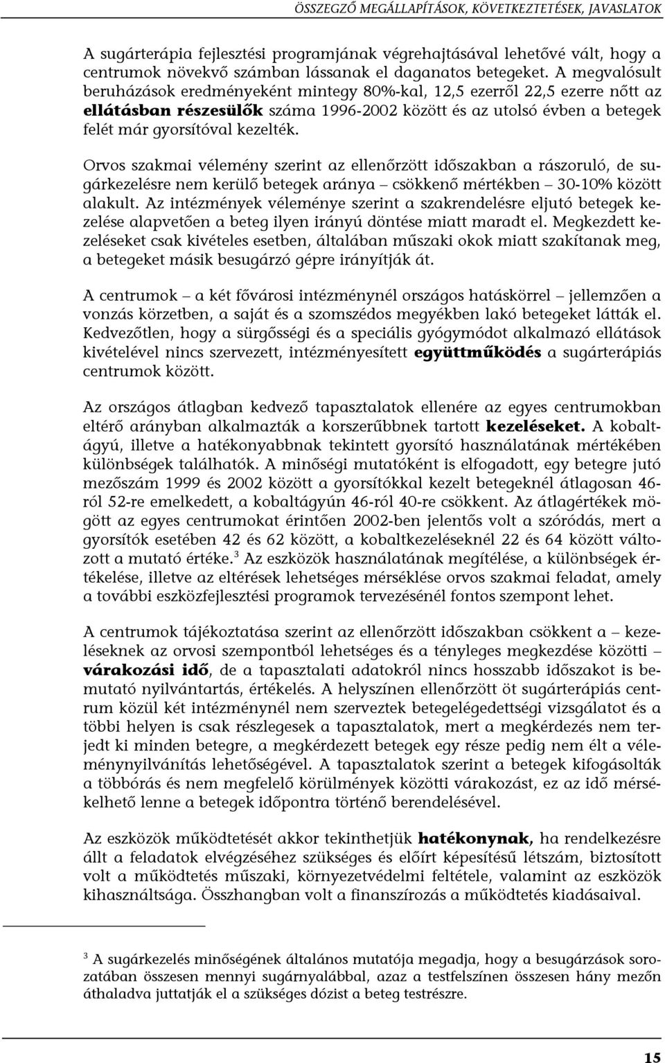 Orvos szakmai vélemény szerint az ellenőrzött időszakban a rászoruló, de sugárkezelésre nem kerülő betegek aránya csökkenő mértékben 30-10% között alakult.