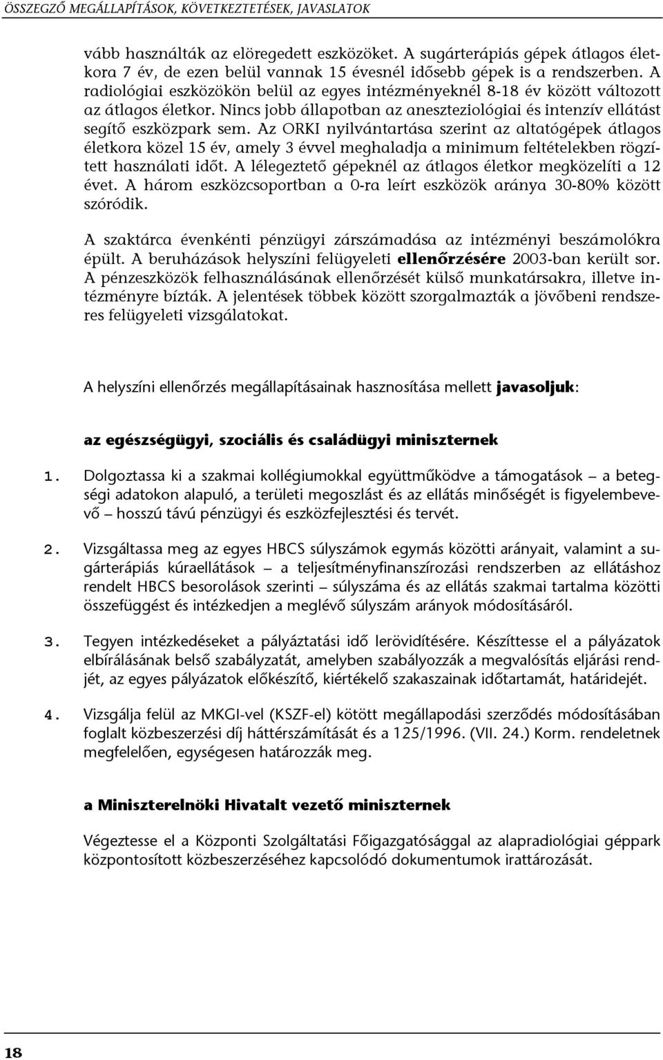 A radiológiai eszközökön belül az egyes intézményeknél 8-18 év között változott az átlagos életkor. Nincs jobb állapotban az aneszteziológiai és intenzív ellátást segítő eszközpark sem.