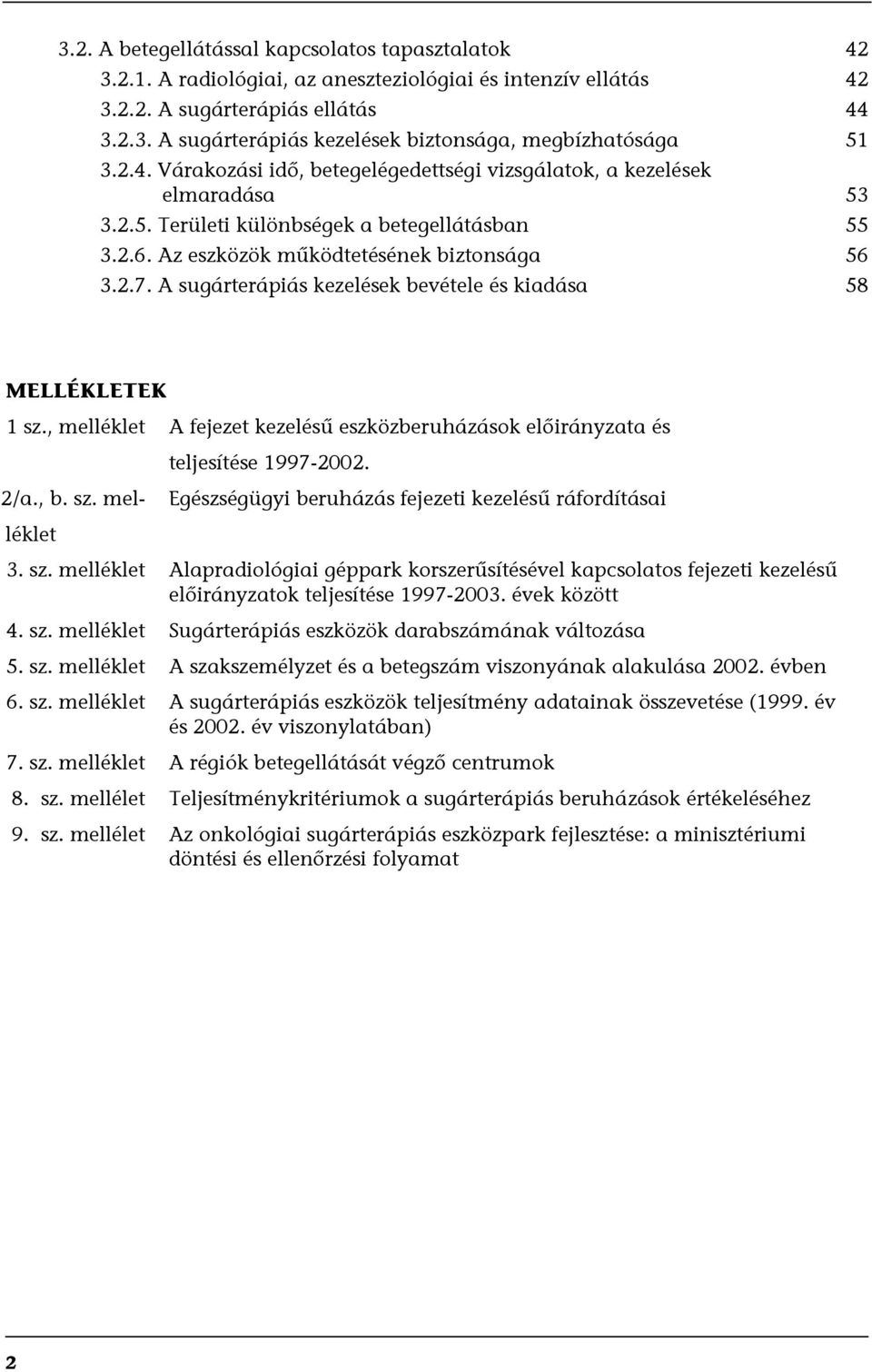 A sugárterápiás kezelések bevétele és kiadása 58 MELLÉKLETEK 1 sz., melléklet A fejezet kezelésű eszközberuházások előirányzata és teljesítése 1997-2002. 2/a., b. sz. mel- léklet Egészségügyi beruházás fejezeti kezelésű ráfordításai 3.