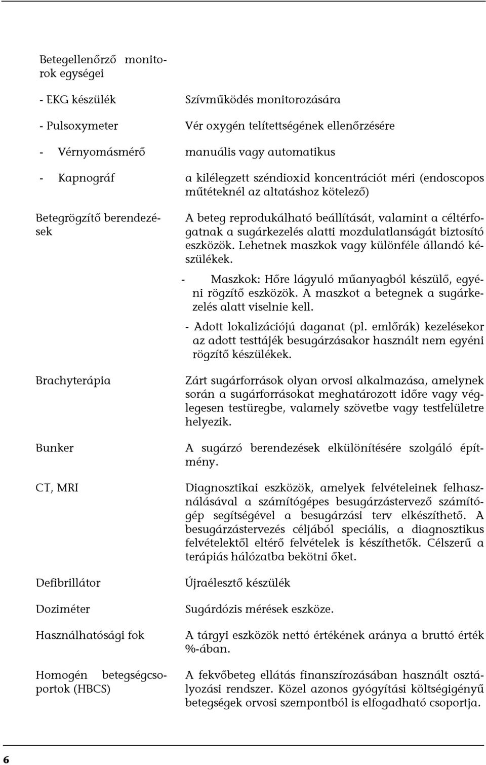 betegségcsoportok (HBCS) A beteg reprodukálható beállítását, valamint a céltérfogatnak a sugárkezelés alatti mozdulatlanságát biztosító eszközök. Lehetnek maszkok vagy különféle állandó készülékek.