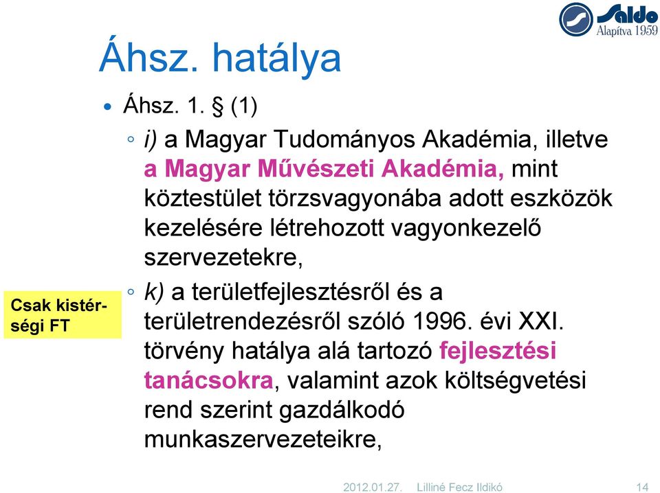 adott eszközök kezelésére létrehozott vagyonkezelő szervezetekre, k) a területfejlesztésről és a