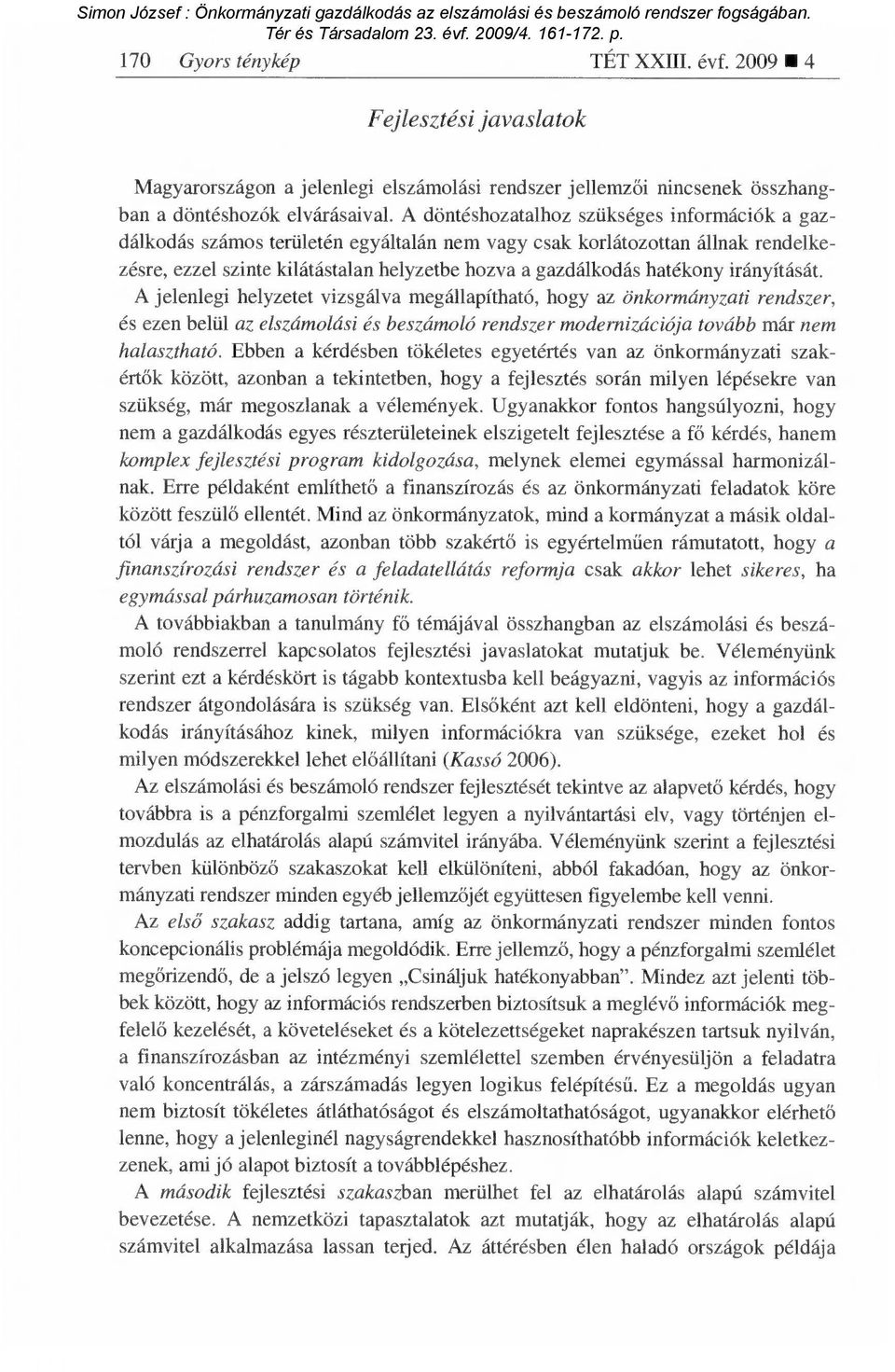 irányítását. A jelenlegi helyzetet vizsgálva megállapítható, hogy az önkormányzati rendszer, és ezen belül az elszámolási és beszámoló rendszer modernizációja tovább már nem halasztható.