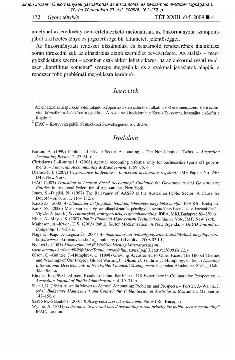 Az átállás meggyőződésünk szerint azonban csak akkor lehet sikeres, ha az önkormányzati rendszer konfliktus konténer" szerepe megsz űnik, és a szakmai javaslatok alapján a rendszer főbb problémái