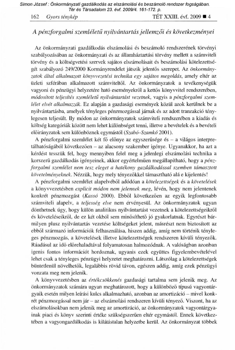 államháztartási törvény mellett a számviteli törvény és a költségvetési szervek sajátos elszámolásait és beszámolási kötelezettségét szabályozó 249/2000 Kormányrendelet játszik jelent ős szerepet.