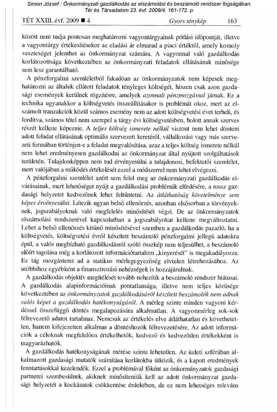 veszteséget jelenthet az önkormányzat számára. A vagyonnal való gazdálkodás korlátozottsága következtében az önkormányzati feladatok ellátásának min ősége sem lesz garantálható.