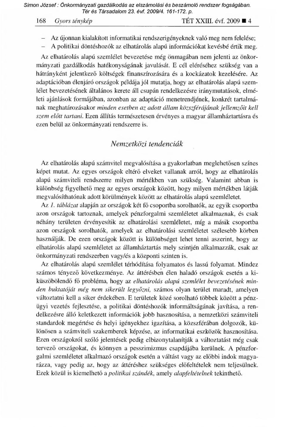 E cél eléréséhez szükség van a hátrányként jelentkez ő költségek finanszírozására és a kockázatok kezelésére.