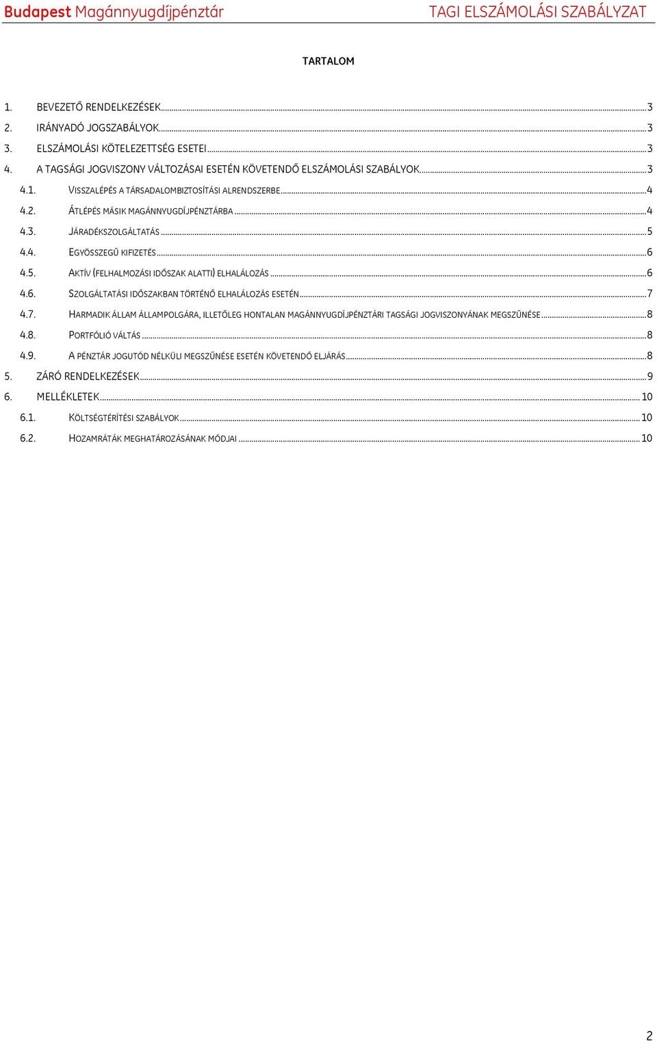 .. 7 4.7. HARMADIK ÁLLAM ÁLLAMPOLGÁRA, ILLETŐLEG HONTALAN MAGÁNNYUGDÍJPÉNZTÁRI TAGSÁGI JOGVISZONYÁNAK MEGSZŰNÉSE... 8 4.8. PORTFÓLIÓ VÁLTÁS... 8 4.9.