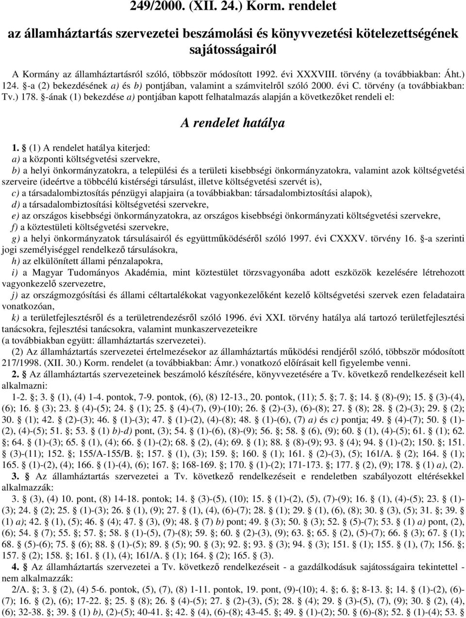 -ának (1) bekezdése a) pontjában kapott felhatalmazás alapján a következıket rendeli el: A rendelet hatálya 1.