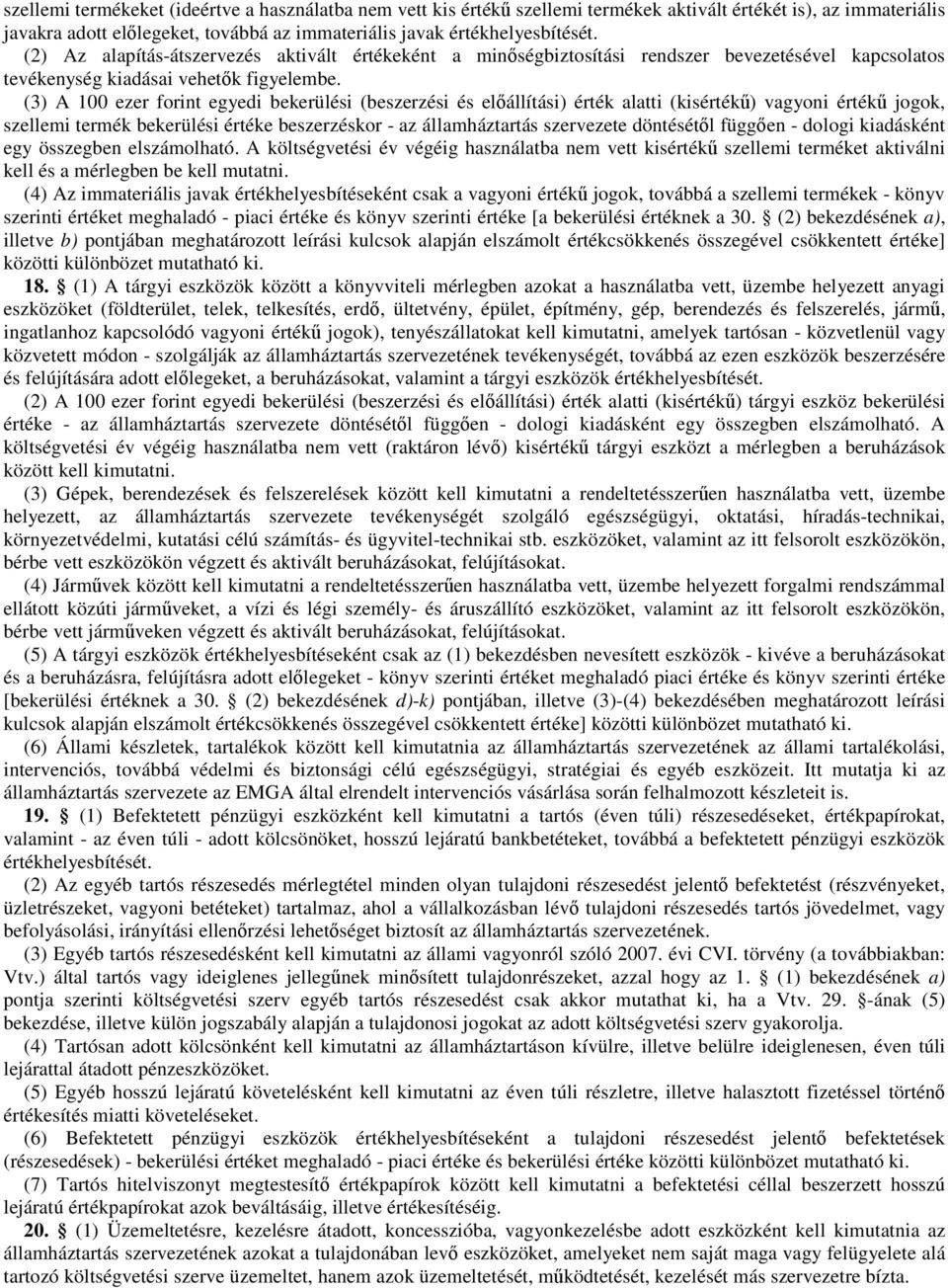 (3) A 100 ezer forint egyedi bekerülési (beszerzési és elıállítási) érték alatti (kisértékő) vagyoni értékő jogok, szellemi termék bekerülési értéke beszerzéskor - az államháztartás szervezete