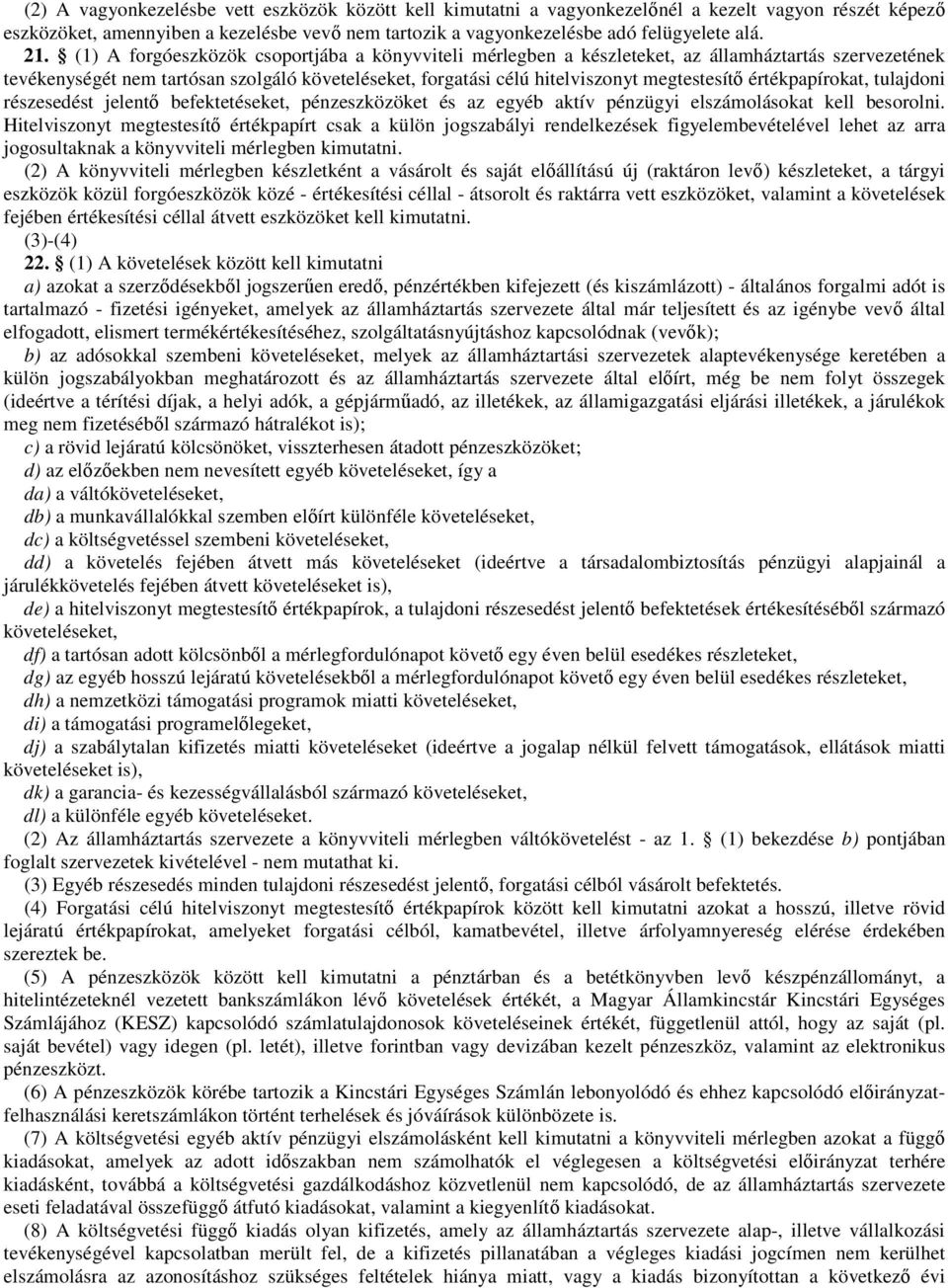 értékpapírokat, tulajdoni részesedést jelentı befektetéseket, pénzeszközöket és az egyéb aktív pénzügyi elszámolásokat kell besorolni.