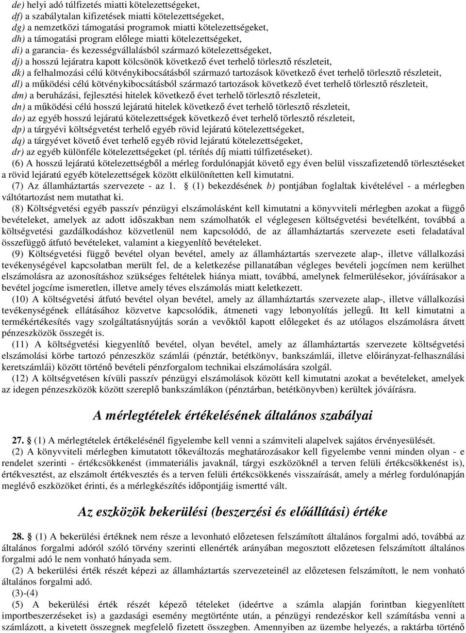 felhalmozási célú kötvénykibocsátásból származó tartozások következı évet terhelı törlesztı részleteit, dl) a mőködési célú kötvénykibocsátásból származó tartozások következı évet terhelı törlesztı