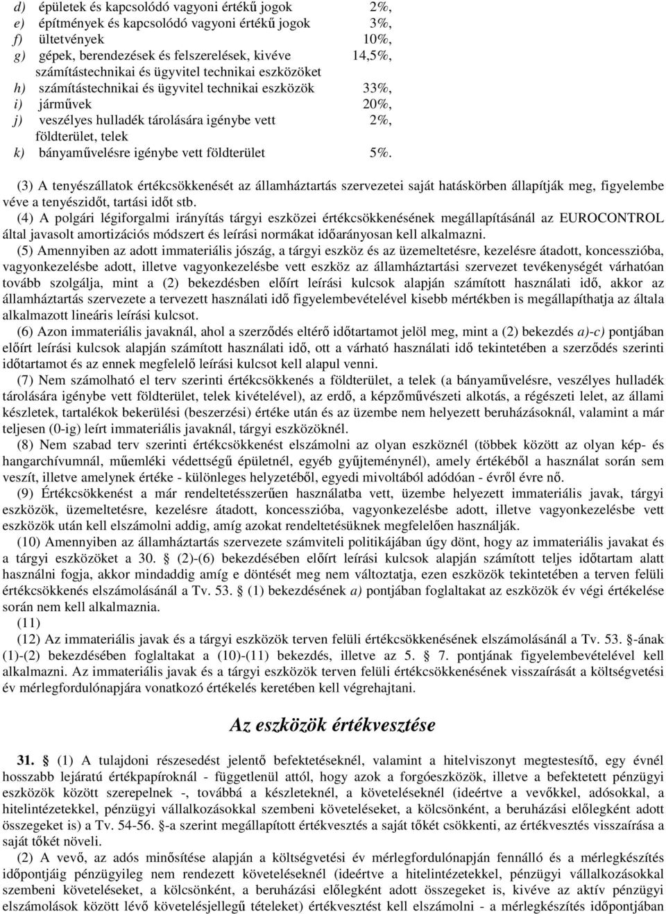 vett földterület 5%. (3) A tenyészállatok értékcsökkenését az államháztartás szervezetei saját hatáskörben állapítják meg, figyelembe véve a tenyészidıt, tartási idıt stb.