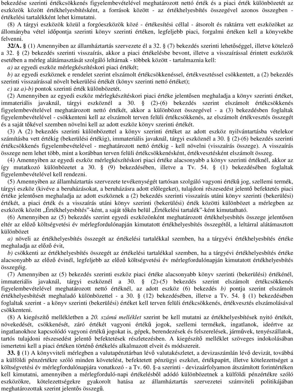 (8) A tárgyi eszközök közül a forgóeszközök közé - értékesítési céllal - átsorolt és raktárra vett eszközöket az állományba vétel idıpontja szerinti könyv szerinti értéken, legfeljebb piaci, forgalmi