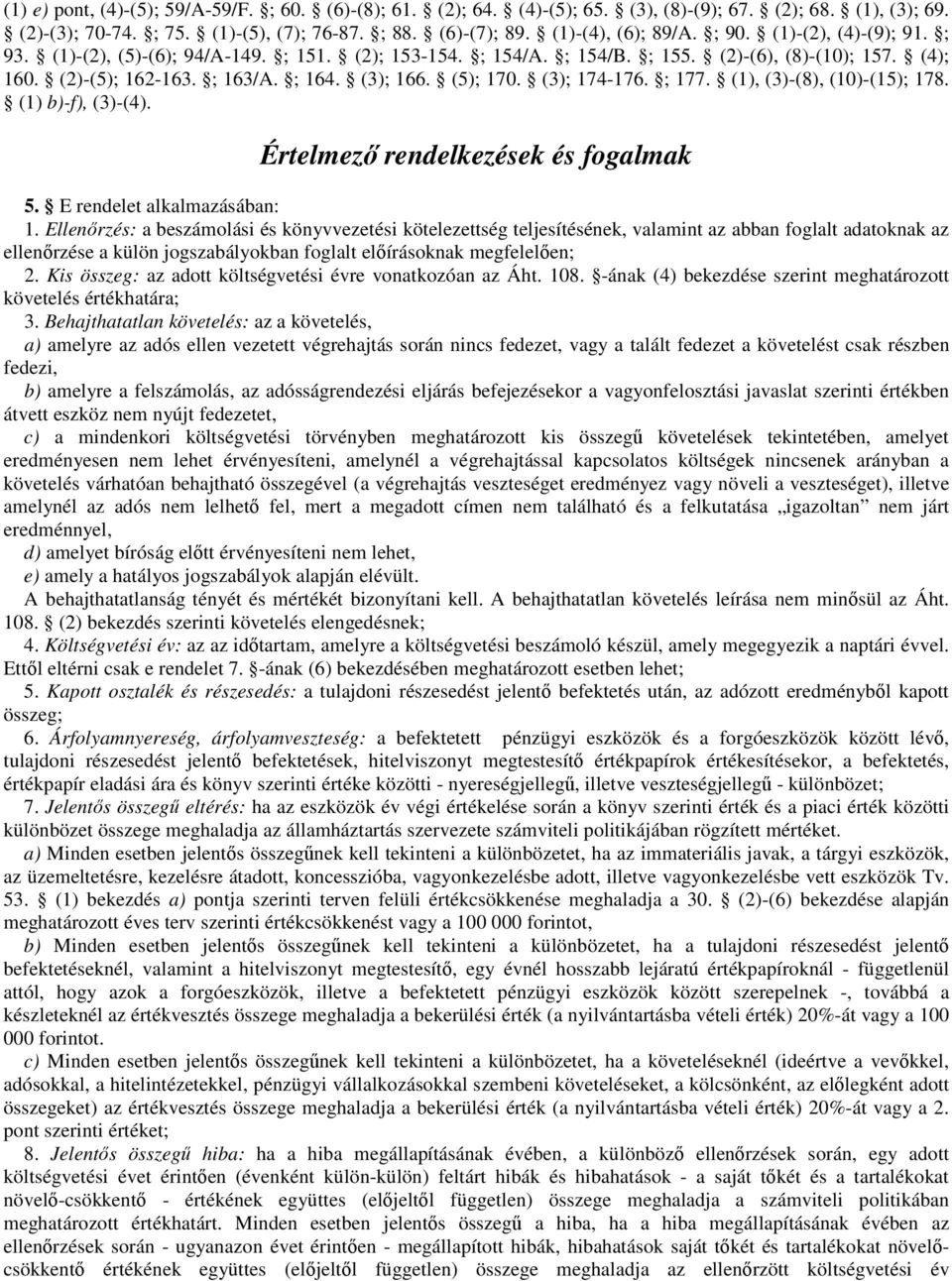 (3); 174-176. ; 177. (1), (3)-(8), (10)-(15); 178. (1) b)-f), (3)-(4). Értelmezı rendelkezések és fogalmak 5. E rendelet alkalmazásában: 1.