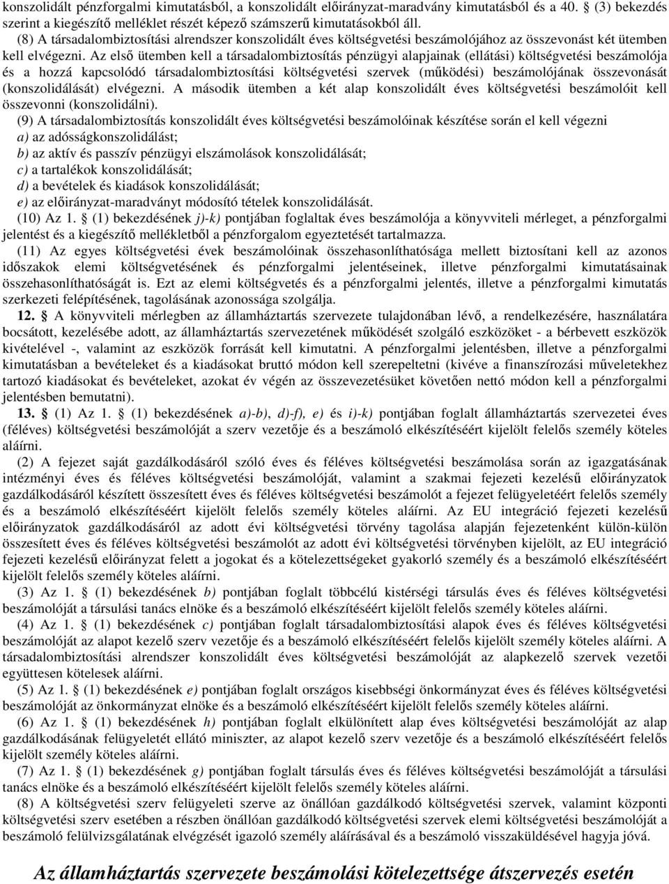 Az elsı ütemben kell a társadalombiztosítás pénzügyi alapjainak (ellátási) költségvetési beszámolója és a hozzá kapcsolódó társadalombiztosítási költségvetési szervek (mőködési) beszámolójának