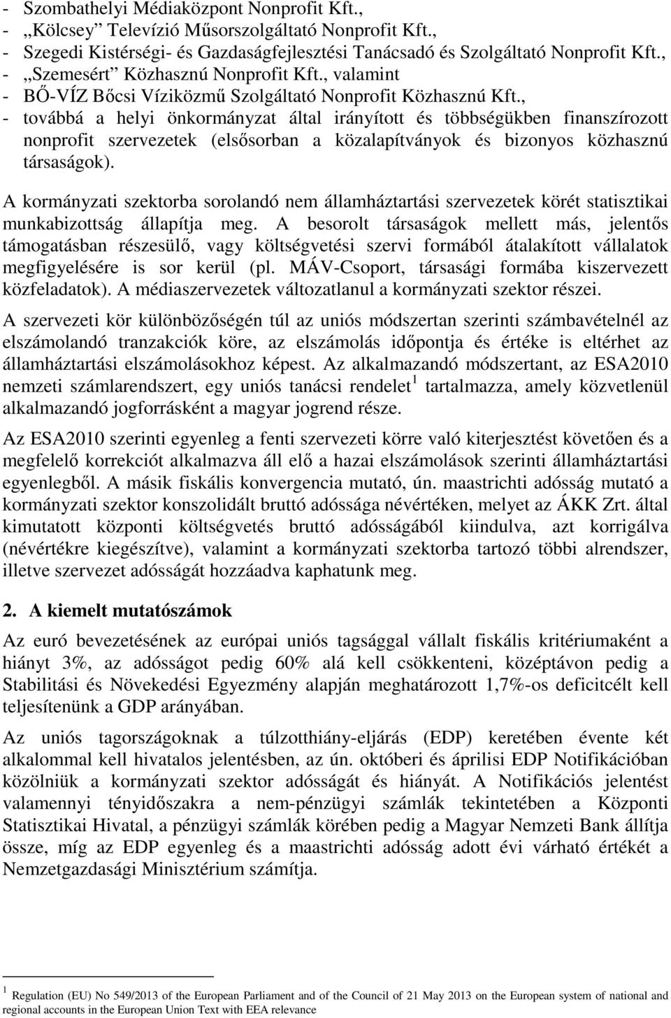 , - továbbá a helyi önkormányzat által irányított és többségükben finanszírozott nonprofit szervezetek (elsősorban a közalapítványok és bizonyos közhasznú társaságok).