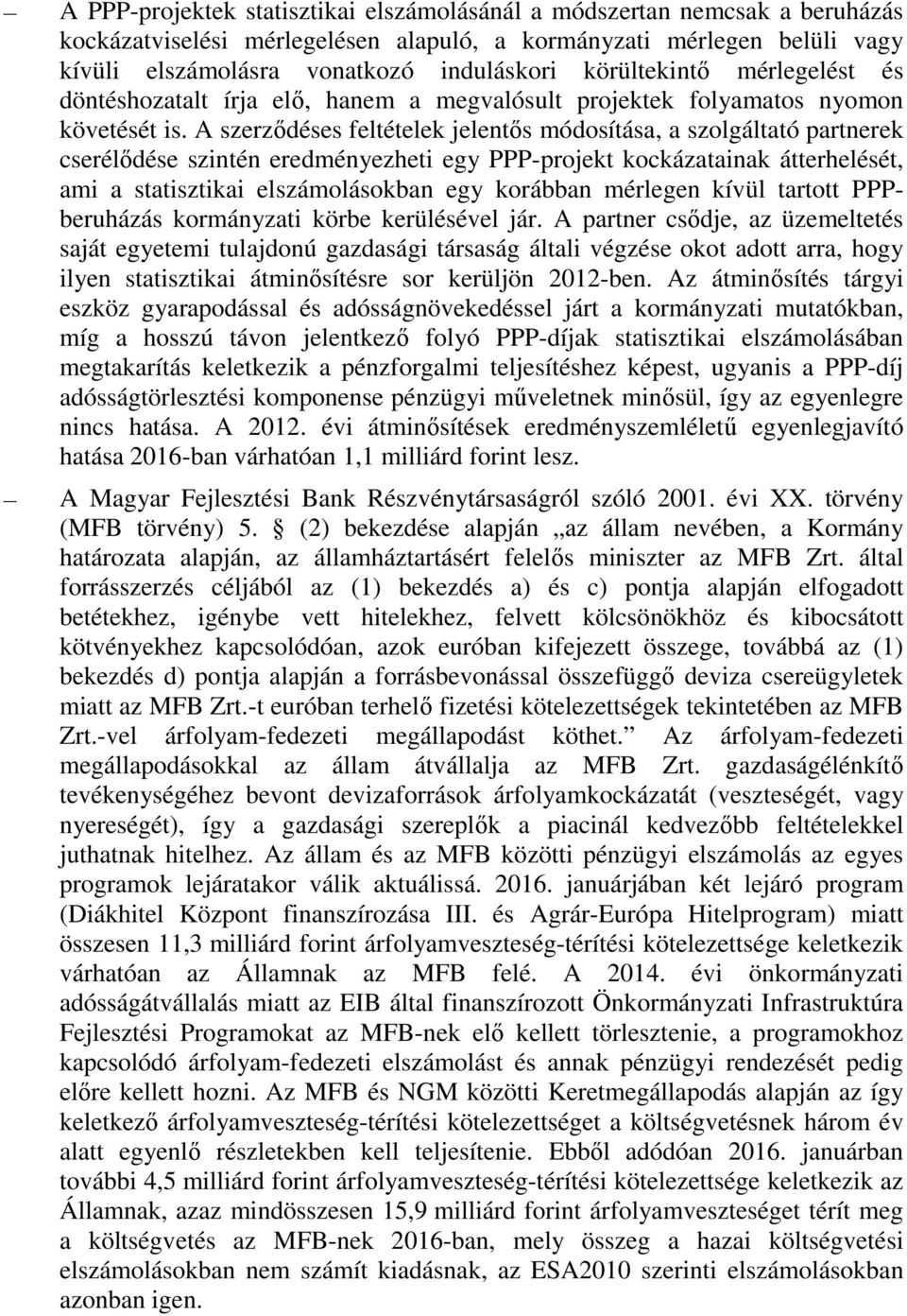 A szerződéses feltételek jelentős módosítása, a szolgáltató partnerek cserélődése szintén eredményezheti egy PPP-projekt kockázatainak átterhelését, ami a statisztikai elszámolásokban egy korábban