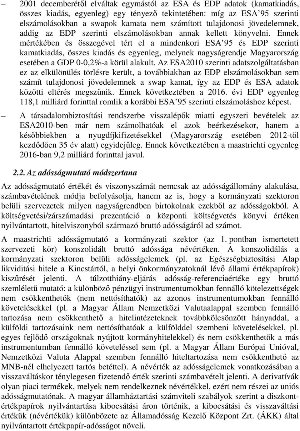 Ennek mértékében és összegével tért el a mindenkori ESA 95 és EDP szerinti kamatkiadás, összes kiadás és egyenleg, melynek nagyságrendje Magyarország esetében a GDP 0-0,2%-a körül alakult.