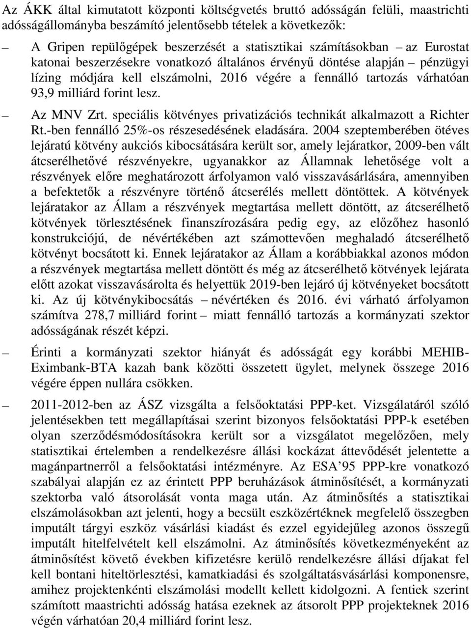 lesz. Az MNV Zrt. speciális kötvényes privatizációs technikát alkalmazott a Richter Rt.-ben fennálló 25%-os részesedésének eladására.