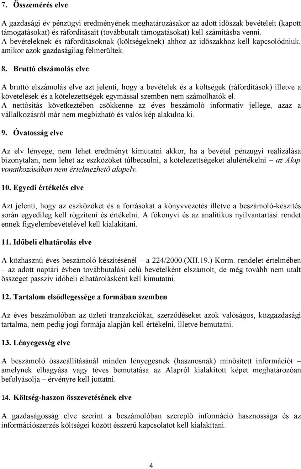 Bruttó elszámolás elve A bruttó elszámolás elve azt jelenti, hogy a bevételek és a költségek (ráfordítások) illetve a követelések és a kötelezettségek egymással szemben nem számolhatók el.