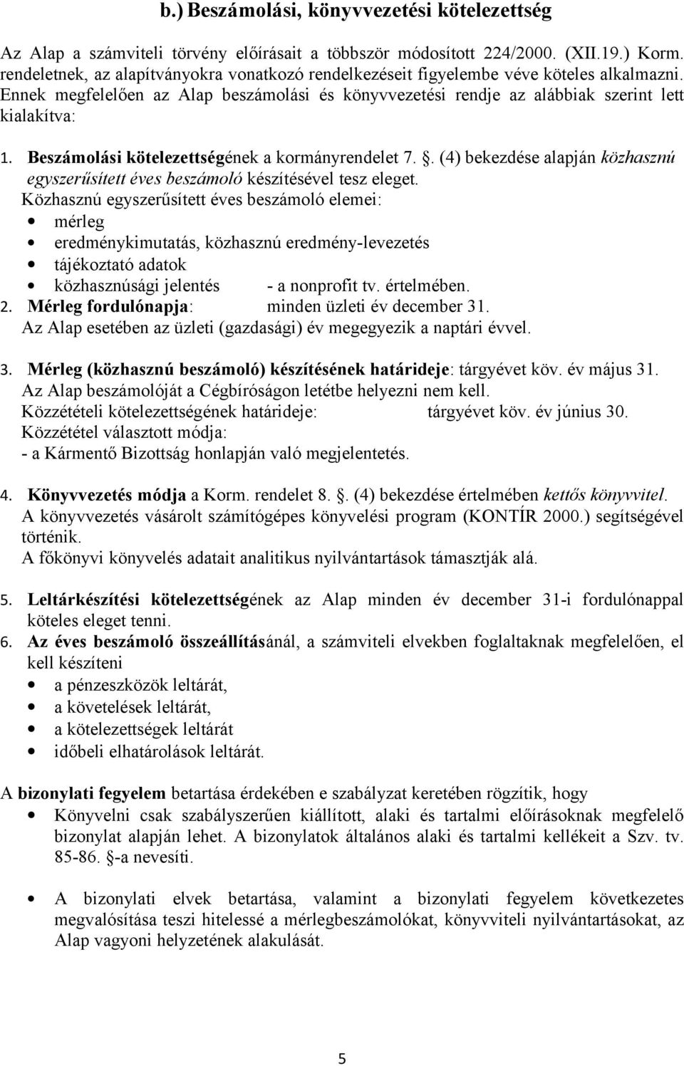 Beszámolási kötelezettségének a kormányrendelet 7.. (4) bekezdése alapján közhasznú egyszerűsített éves beszámoló készítésével tesz eleget.