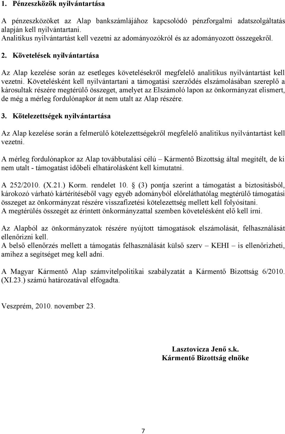 Követelések nyilvántartása Az Alap kezelése során az esetleges követelésekről megfelelő analitikus nyilvántartást kell vezetni.