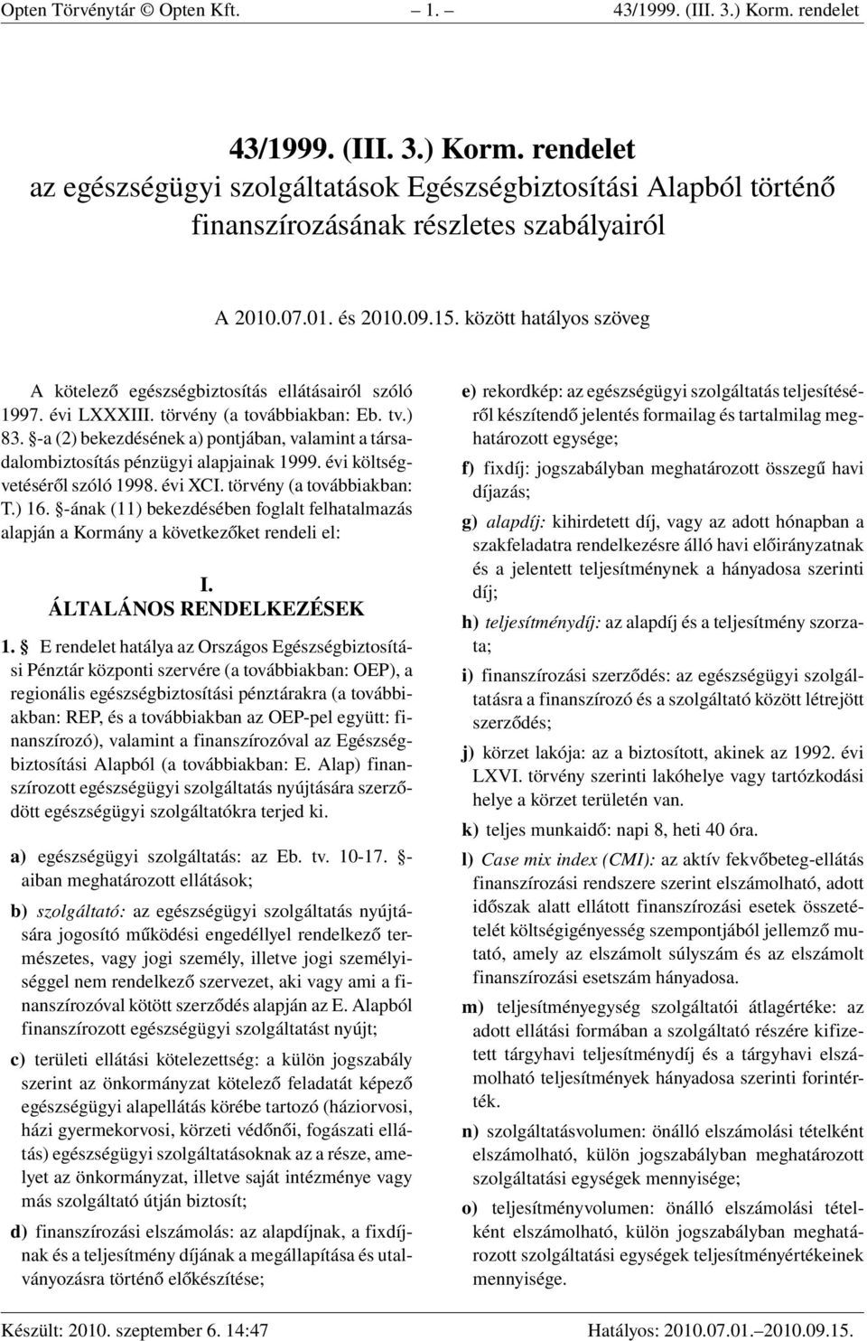 -a (2) bekezdésének a) pontjában, valamint a társadalombiztosítás pénzügyi alapjainak 1999. évi költségvetéséről szóló 1998. évi XCI. törvény (a továbbiakban: T.) 16.