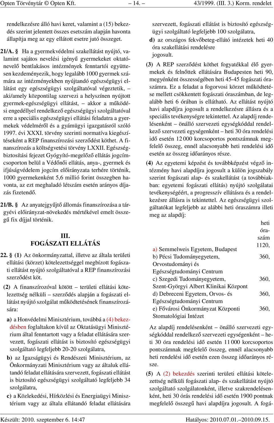 Ha a gyermekvédelmi szakellátást nyújtó, valamint sajátos nevelési igényű gyermekeket oktatónevelő bentlakásos intézmények fenntartói együttesen kezdeményezik, hogy legalább 1000 gyermek számára az