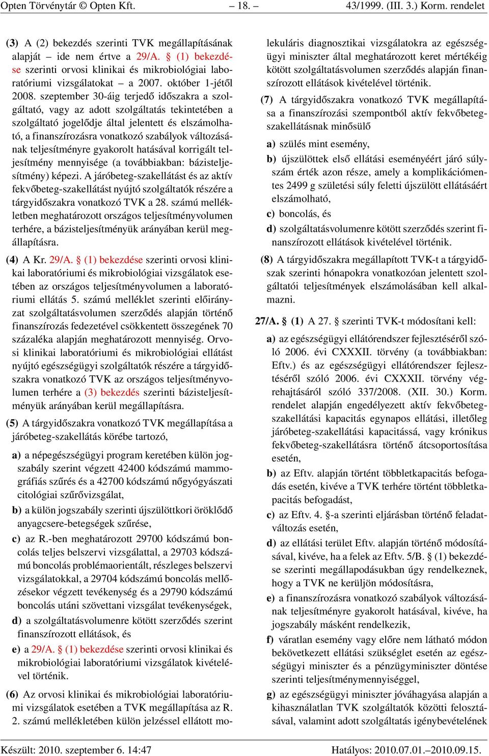 szeptember 30-áig terjedő időszakra a szolgáltató, vagy az adott szolgáltatás tekintetében a szolgáltató jogelődje által jelentett és elszámolható, a finanszírozásra vonatkozó szabályok változásának