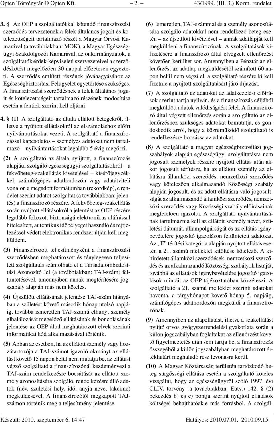 Egészségügyi Szakdolgozói Kamarával, az önkormányzatok, a szolgáltatók érdek-képviseleti szervezeteivel a szerződéskötést megelőzően 30 nappal előzetesen egyezteti.