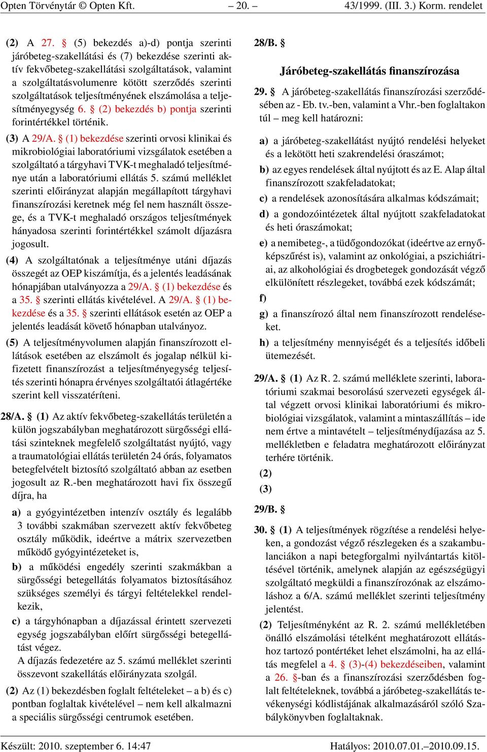 szolgáltatások teljesítményének elszámolása a teljesítményegység 6. (2) bekezdés b) pontja szerinti forintértékkel történik. (3) A 29/A.