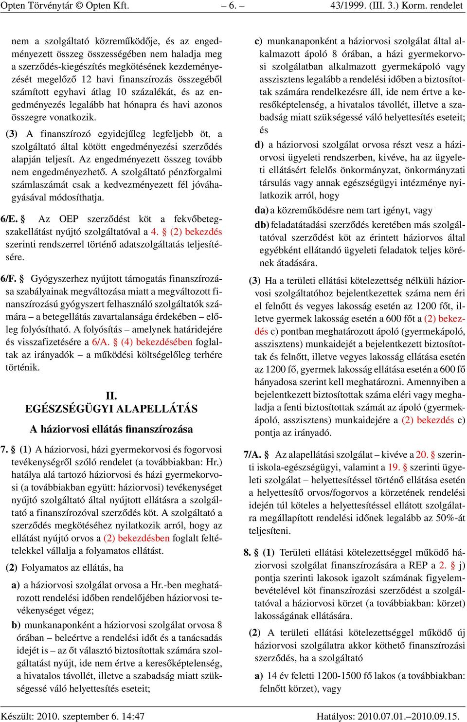 számított egyhavi átlag 10 százalékát, és az engedményezés legalább hat hónapra és havi azonos összegre vonatkozik.