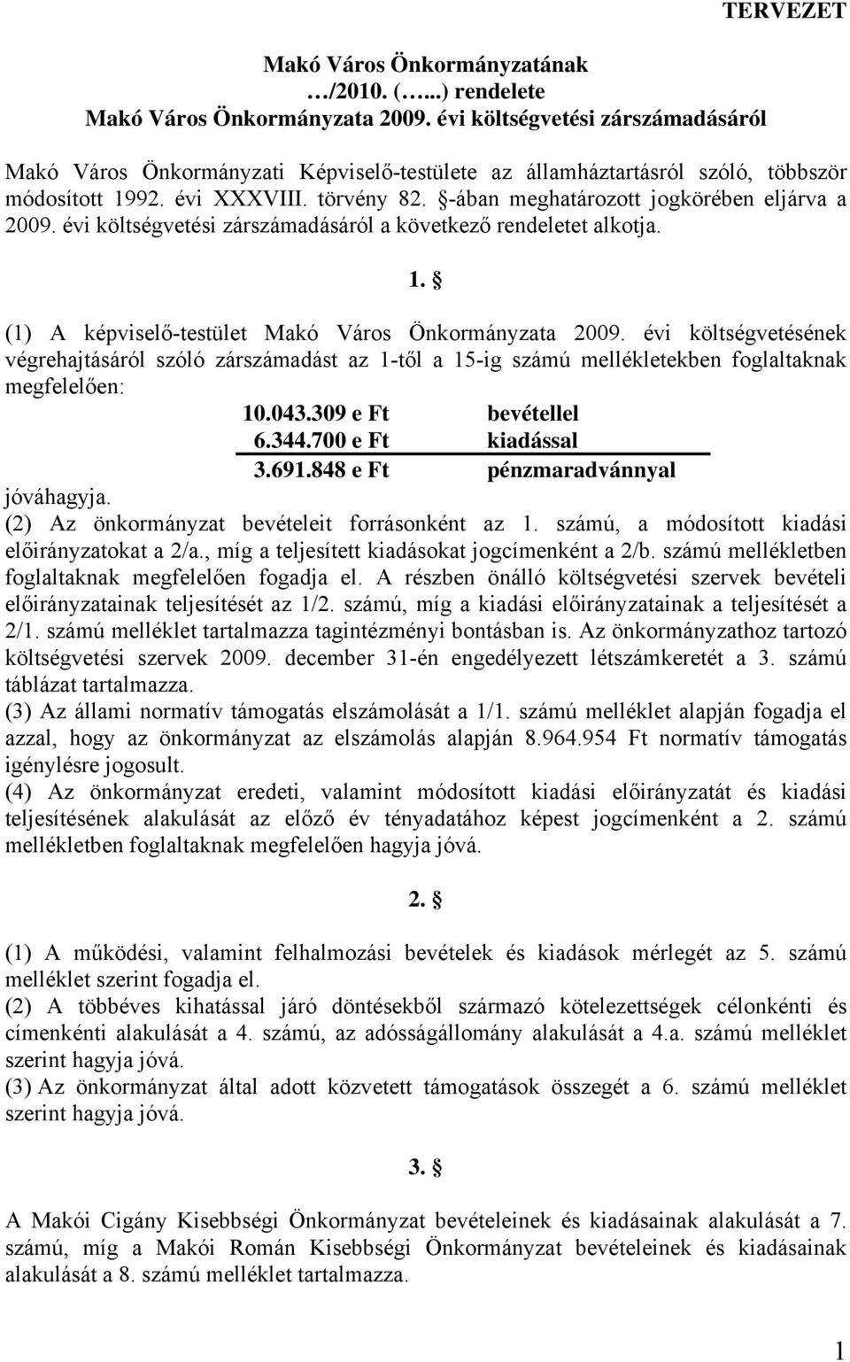 -ában meghatározott jogkörében eljárva a 2009. évi költségvetési zárszámadásáról a következő rendeletet alkotja. 1. (1) A képviselő-testület Makó Város Önkormányzata 2009.