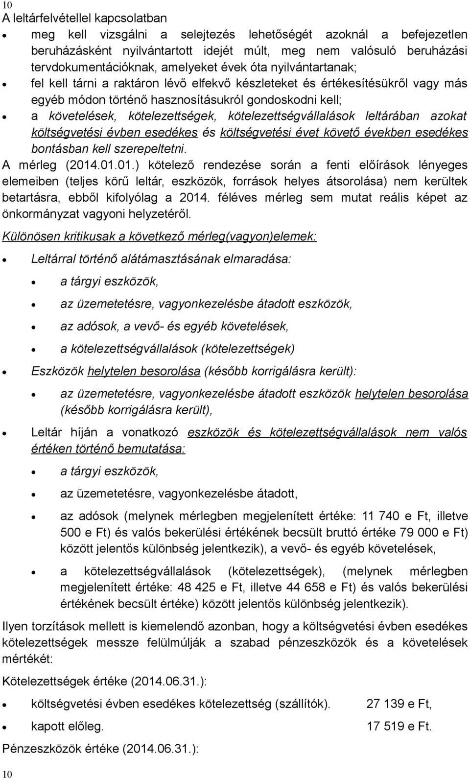 kötelezettségek, kötelezettségvállalások leltárában azokat költségvetési évben esedékes és költségvetési évet követő években esedékes bontásban kell szerepeltetni. A mérleg (2014