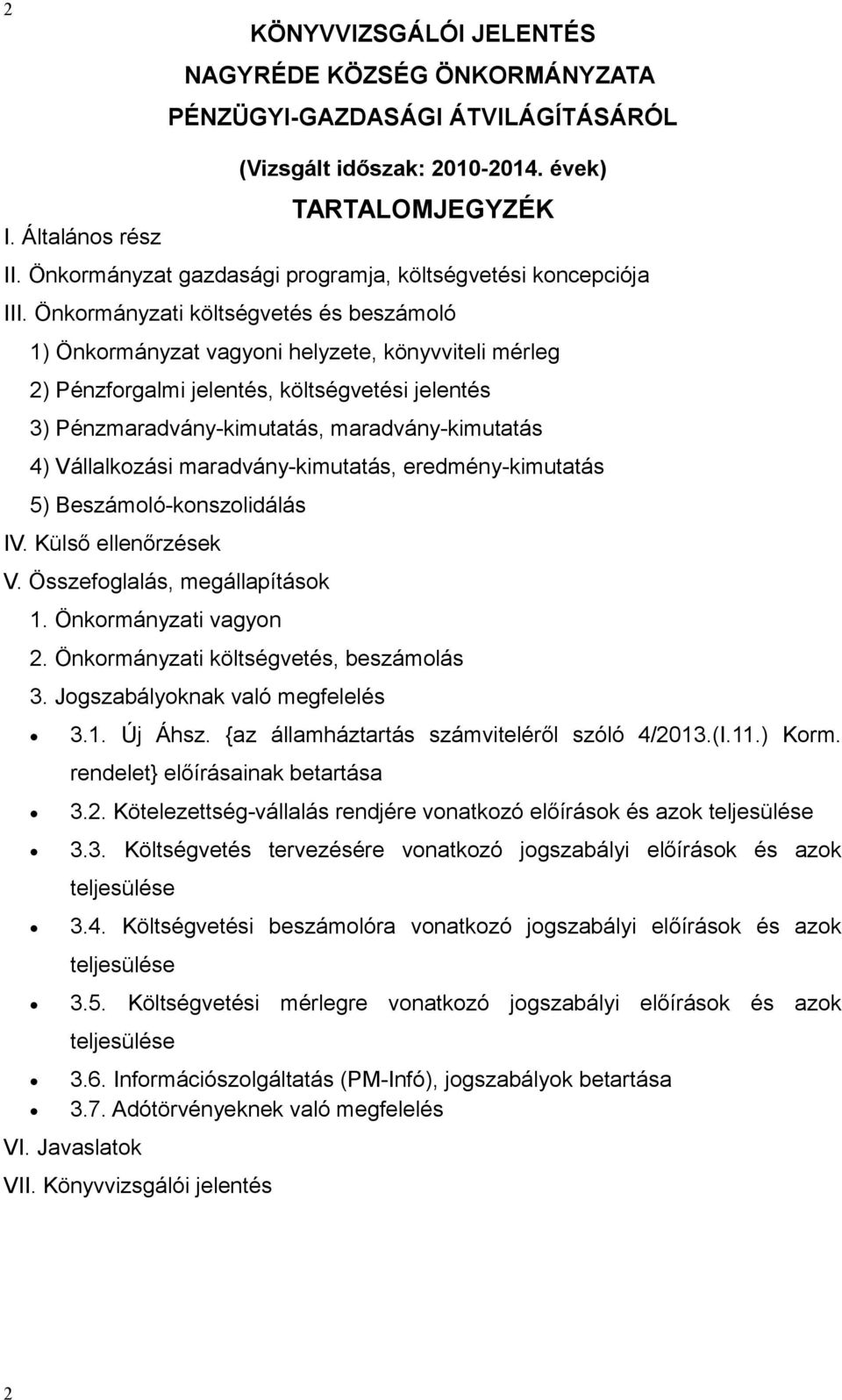 Önkormányzati költségvetés és beszámoló 1) Önkormányzat vagyoni helyzete, könyvviteli mérleg 2) Pénzforgalmi jelentés, költségvetési jelentés 3) Pénzmaradvány-kimutatás, maradvány-kimutatás 4)