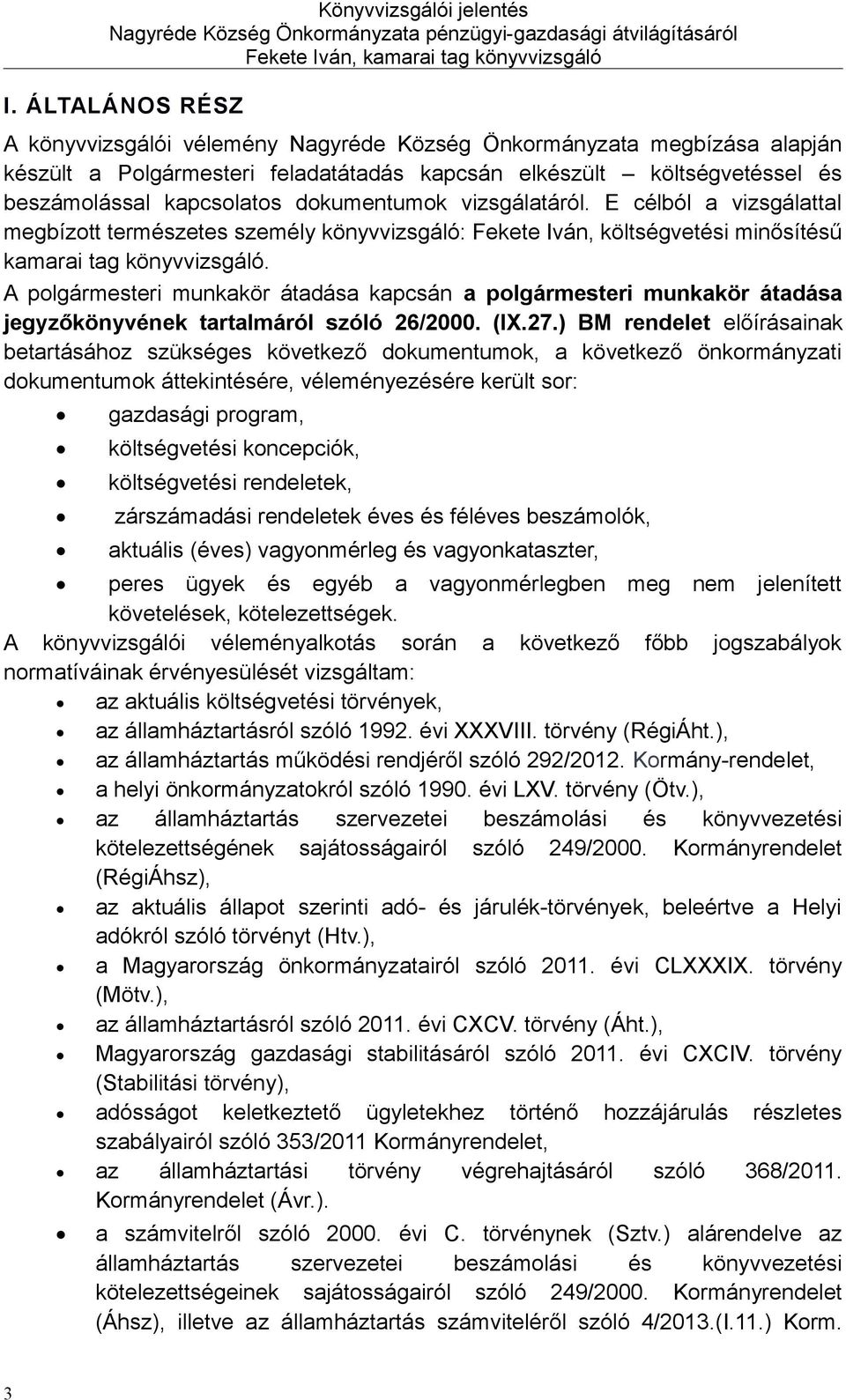 dokumentumok vizsgálatáról. E célból a vizsgálattal megbízott természetes személy könyvvizsgáló: Fekete Iván, költségvetési minősítésű kamarai tag könyvvizsgáló.