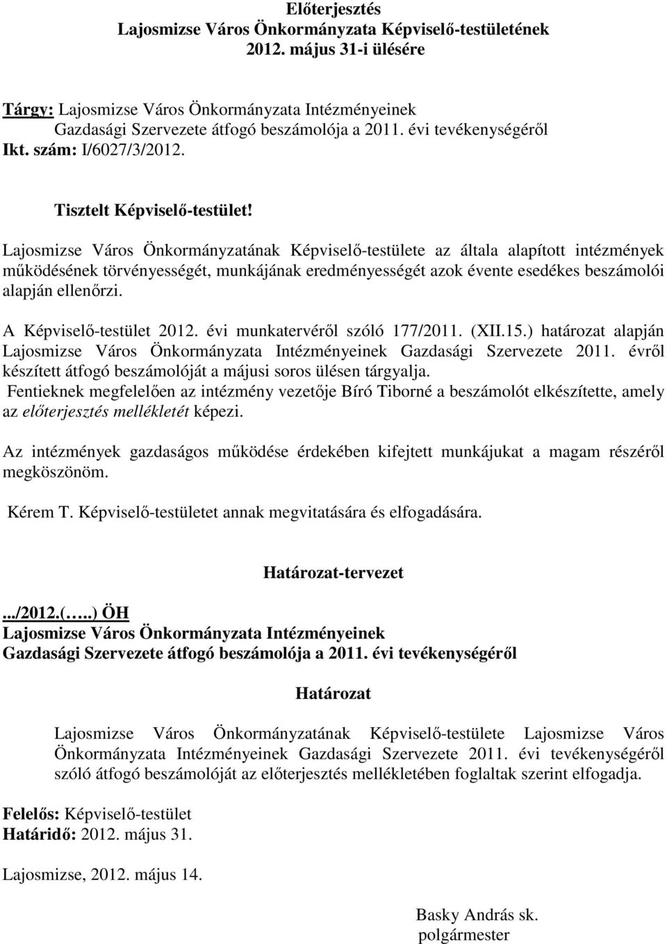 Lajosmizse Város Önkormányzatának Képviselı-testülete az általa alapított intézmények mőködésének törvényességét, munkájának eredményességét azok évente esedékes beszámolói alapján ellenırzi.