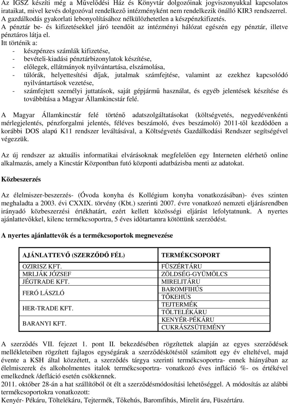 Itt történik a: - készpénzes számlák kifizetése, - bevételi-kiadási pénztárbizonylatok készítése, - elılegek, ellátmányok nyilvántartása, elszámolása, - túlórák, helyettesítési díjak, jutalmak