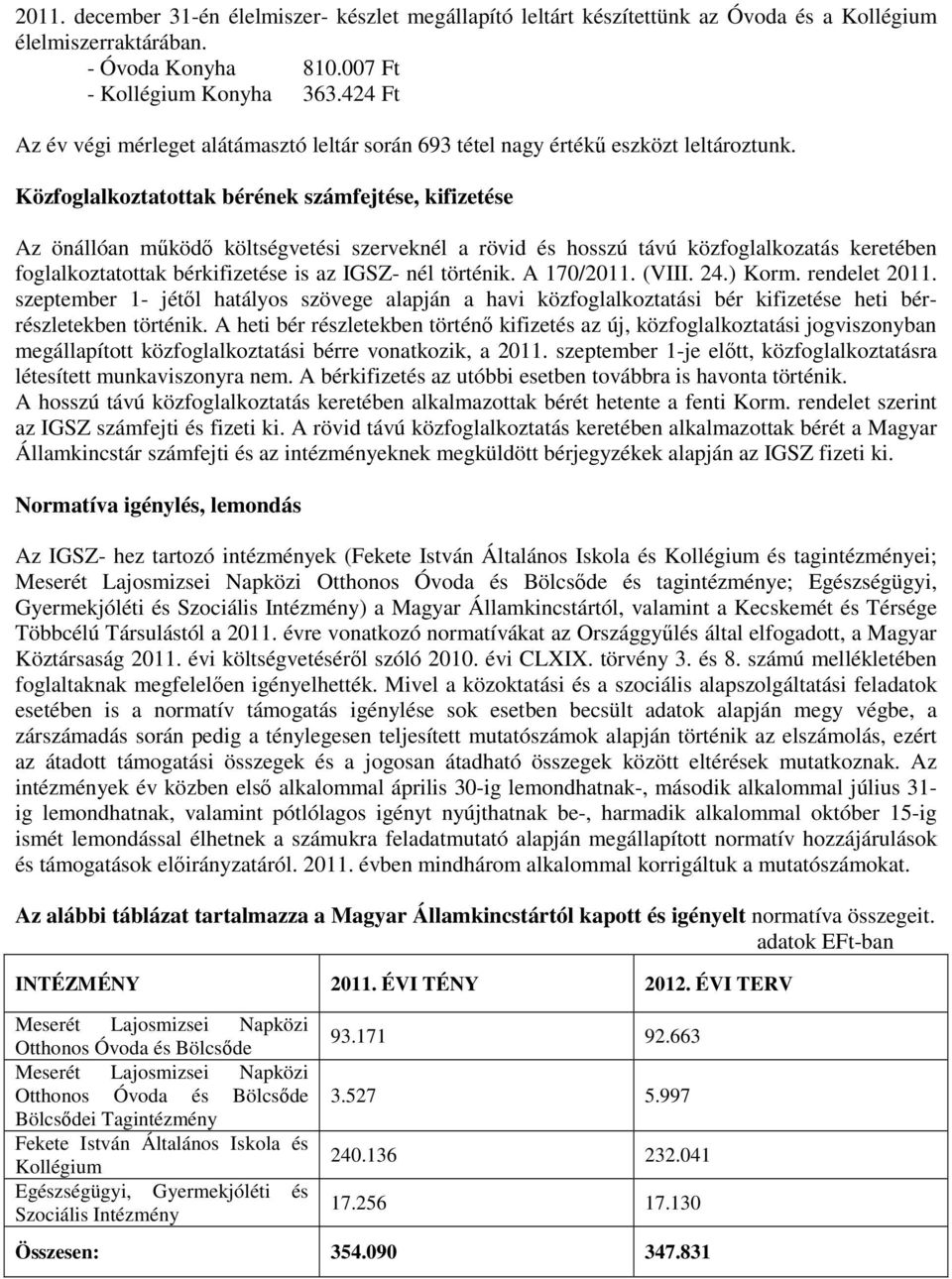 Közfoglalkoztatottak bérének számfejtése, kifizetése Az önállóan mőködı költségvetési szerveknél a rövid és hosszú távú közfoglalkozatás keretében foglalkoztatottak bérkifizetése is az IGSZ- nél